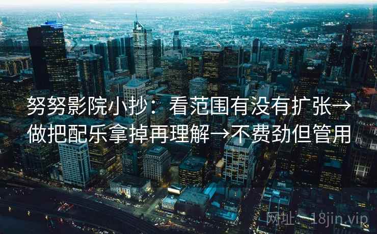 努努影院小抄：看范围有没有扩张→做把配乐拿掉再理解→不费劲但管用