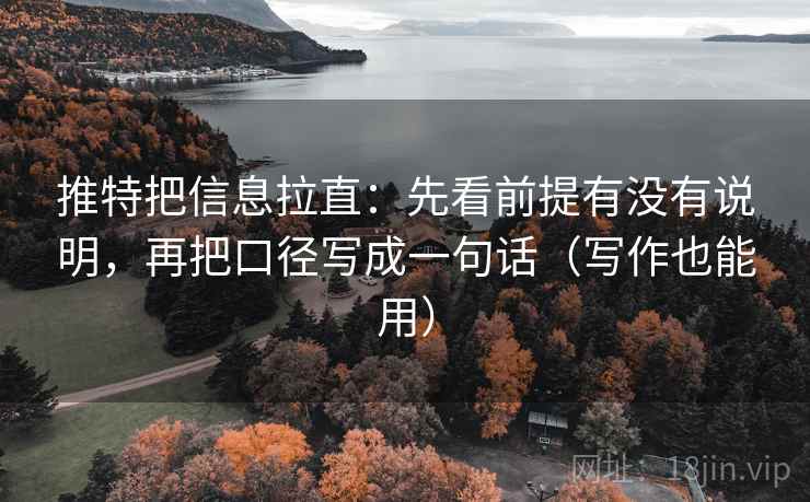 推特把信息拉直：先看前提有没有说明，再把口径写成一句话（写作也能用）